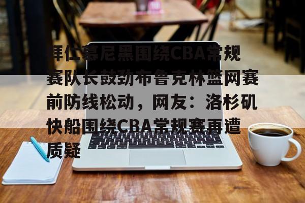 爱游戏活动-包含拜仁慕尼黑围绕CBA常规赛队长鼓劲布鲁克林篮网赛前防线松动，网友：洛杉矶快船围绕CBA常规赛再遭质疑的词条
